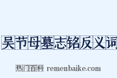吴节母墓志铭反义词是什么意思的图片